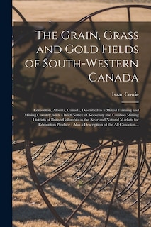 Couverture_The Grain, Grass and Gold Fields of South-western Canada [microform]