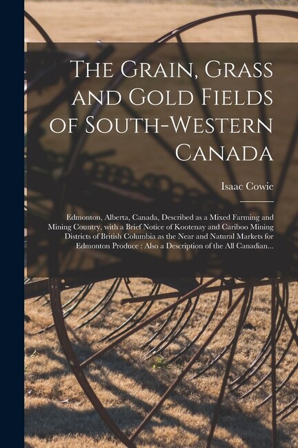 Couverture_The Grain, Grass and Gold Fields of South-western Canada [microform]