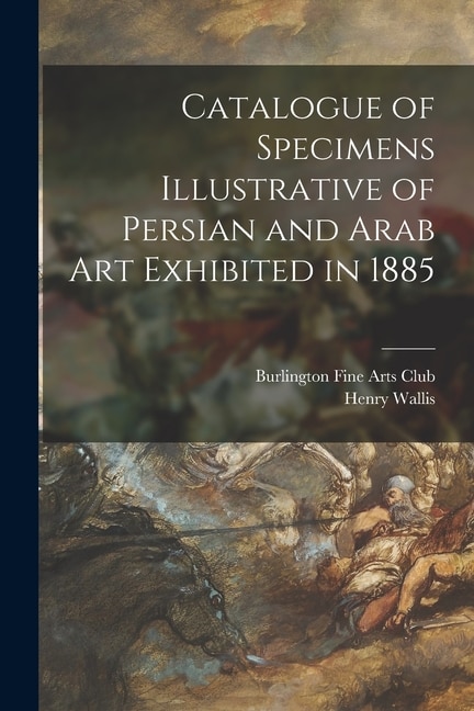 Front cover_Catalogue of Specimens Illustrative of Persian and Arab Art Exhibited in 1885