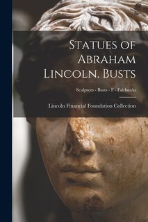 Front cover_Statues of Abraham Lincoln. Busts; Sculptors - Busts - F - Fairbanks