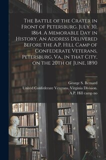 Front cover_The Battle of the Crater in Front of Petersburg. July 30, 1864. A Memorable Day in History. An Address Delivered Before the A.P. Hill Camp of Confederate Veterans, Petersburg, Va., in That City, on the 20th of June, 1890