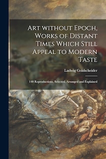 Front cover_Art Without Epoch, Works of Distant Times Which Still Appeal to Modern Taste; 140 Reproductions, Selected, Arranged and Explained