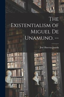 Front cover_The Existentialism of Miguel De Unamuno. --