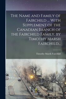 Couverture_The Name and Family of Fairchild ... With Supplement of the Canadian Branch of the Fairchild Family, by Timothy Marsh Fairchild...