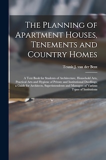 Couverture_The Planning of Apartment Houses, Tenements and Country Homes; a Text Book for Students of Architecture, Household Arts, Practical Arts and Hygiene of Private and Institutional Dwellings; a Guide for Architects, Superintendents and Managers of Various...
