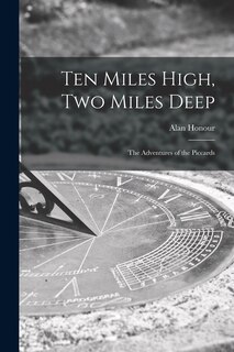 Front cover_Ten Miles High, Two Miles Deep; the Adventures of the Piccards