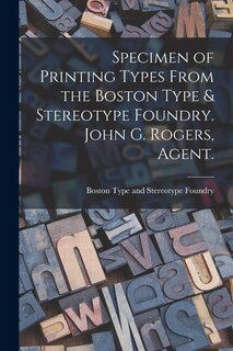 Front cover_Specimen of Printing Types From the Boston Type & Stereotype Foundry. John G. Rogers, Agent.