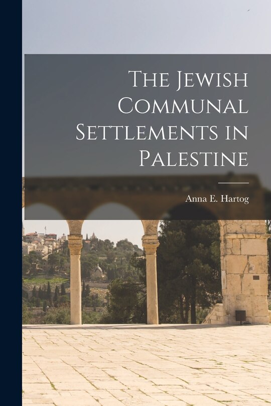 Front cover_The Jewish Communal Settlements in Palestine
