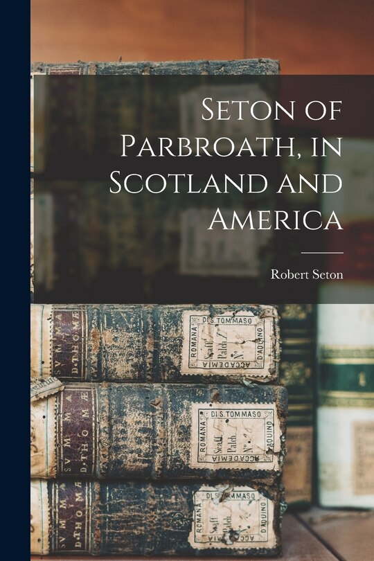 Front cover_Seton of Parbroath, in Scotland and America
