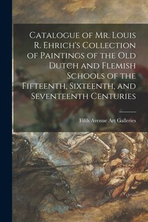 Couverture_Catalogue of Mr. Louis R. Ehrich's Collection of Paintings of the Old Dutch and Flemish Schools of the Fifteenth, Sixteenth, and Seventeenth Centuries