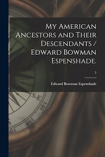 Front cover_My American Ancestors and Their Descendants / Edward Bowman Espenshade.; 2