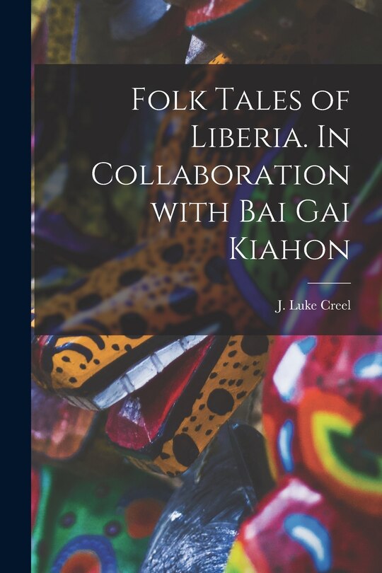 Front cover_Folk Tales of Liberia. In Collaboration With Bai Gai Kiahon