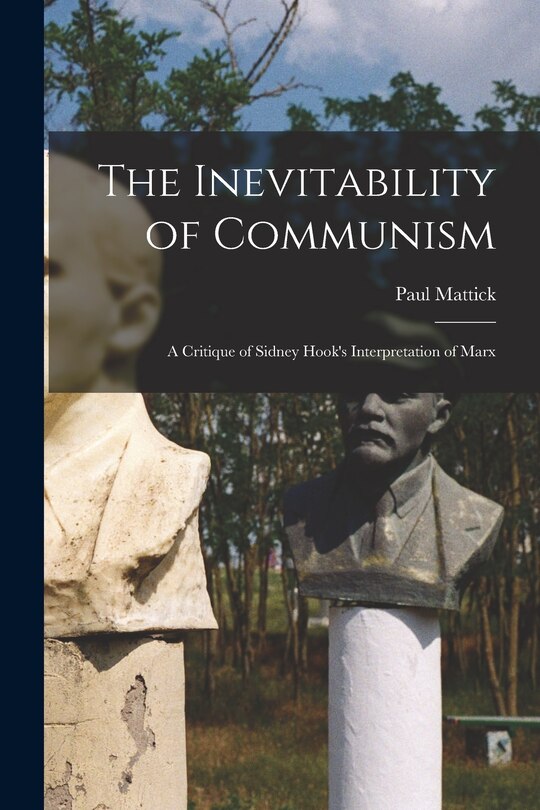 Front cover_The Inevitability of Communism; a Critique of Sidney Hook's Interpretation of Marx