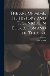 Front cover_The Art of Mime, Its History and Technique in Education and the Theatre