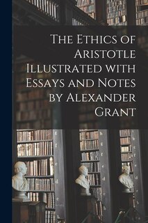 Front cover_The Ethics of Aristotle Illustrated With Essays and Notes by Alexander Grant