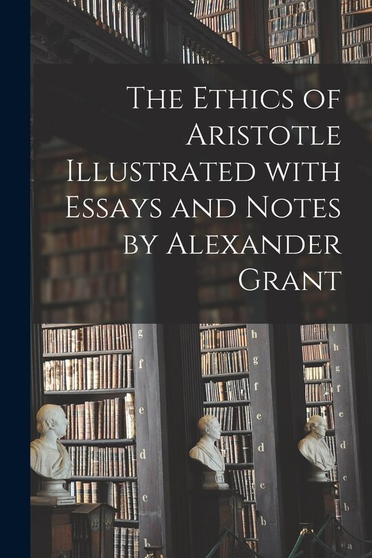Front cover_The Ethics of Aristotle Illustrated With Essays and Notes by Alexander Grant