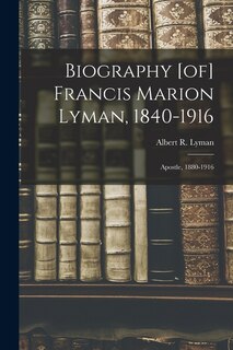 Front cover_Biography [of] Francis Marion Lyman, 1840-1916; Apostle, 1880-1916