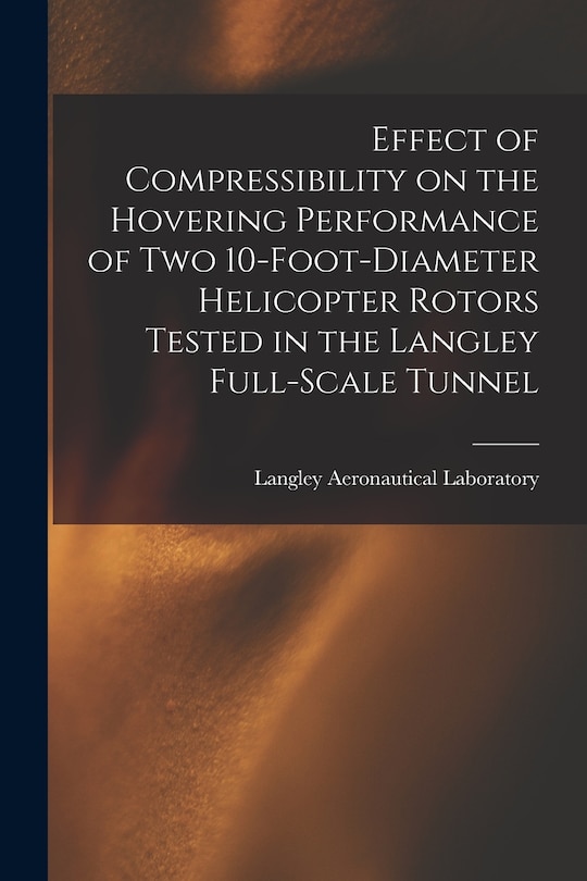 Couverture_Effect of Compressibility on the Hovering Performance of Two 10-foot-diameter Helicopter Rotors Tested in the Langley Full-scale Tunnel