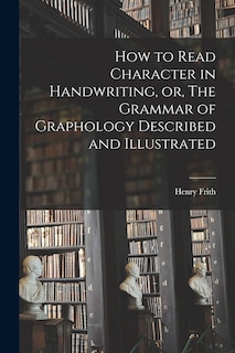 Couverture_How to Read Character in Handwriting, or, The Grammar of Graphology Described and Illustrated