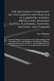 Couverture_The Mechanic's Companion, or, The Elements and Practice of Carpentry, Joinery, Bricklaying, Masonry, Slating, Plastering, Painting, Smithing, and Turning