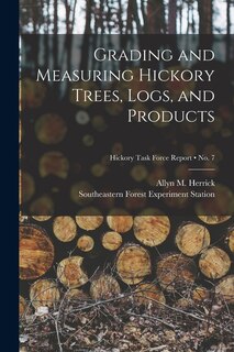 Couverture_Grading and Measuring Hickory Trees, Logs, and Products; no. 7