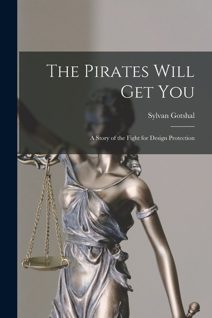 Front cover_The Pirates Will Get You; a Story of the Fight for Design Protection