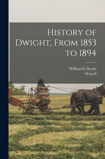 Front cover_History of Dwight, From 1853 to 1894