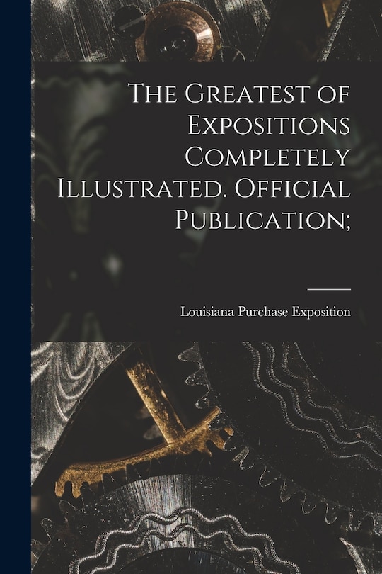 Front cover_The Greatest of Expositions Completely Illustrated. Official Publication;