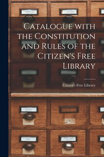 Front cover_Catalogue With the Constitution and Rules of the Citizen's Free Library [microform]
