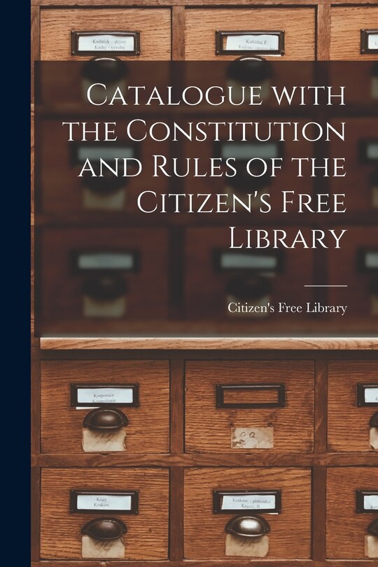 Front cover_Catalogue With the Constitution and Rules of the Citizen's Free Library [microform]