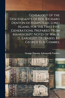 Front cover_Genealogy of the Descendants of Rev. Richard Denton of Hempstead, Long Island, for the First Five Generations. Prepared From Manuscript Notes of Wm. A. D. Eardeley, Deceased, by George D. A. Combes.