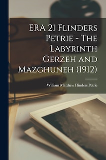 Couverture_ERA 21 Flinders Petrie - The Labyrinth Gerzeh and Mazghuneh (1912)
