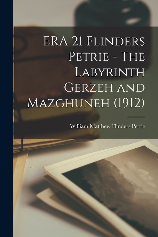 Couverture_ERA 21 Flinders Petrie - The Labyrinth Gerzeh and Mazghuneh (1912)