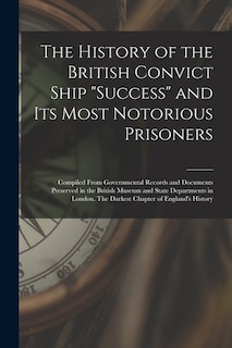 Front cover_The History of the British Convict Ship Success and Its Most Notorious Prisoners