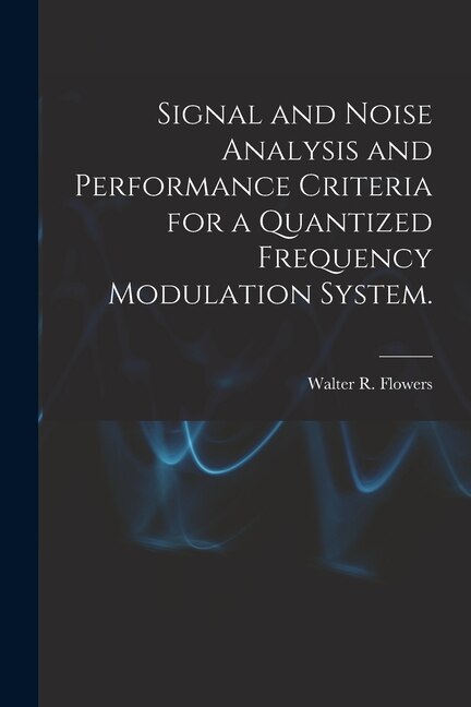 Front cover_Signal and Noise Analysis and Performance Criteria for a Quantized Frequency Modulation System.