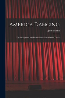 Front cover_America Dancing; the Background and Personalities of the Modern Dance