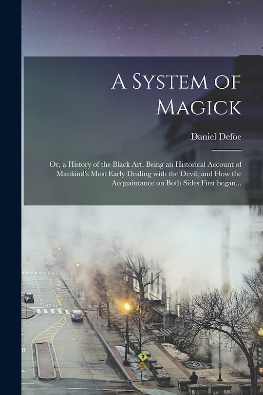 Front cover_A System of Magick; or, a History of the Black Art. Being an Historical Account of Mankind's Most Early Dealing With the Devil; and How the Acquaintance on Both Sides First Began...