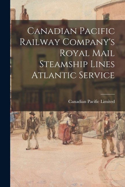 Front cover_Canadian Pacific Railway Company's Royal Mail Steamship Lines Atlantic Service