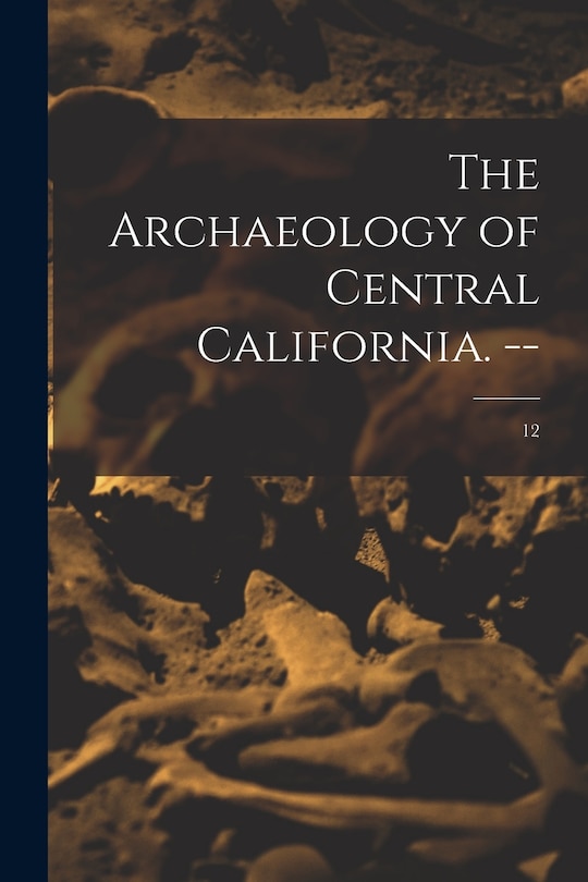 Front cover_The Archaeology of Central California. --; 12