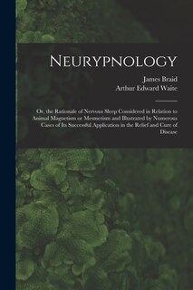 Couverture_Neurypnology; or, the Rationale of Nervous Sleep Considered in Relation to Animal Magnetism or Mesmerism and Illustrated by Numerous Cases of Its Successful Application in the Relief and Cure of Disease