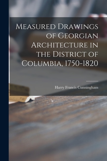 Couverture_Measured Drawings of Georgian Architecture in the District of Columbia, 1750-1820