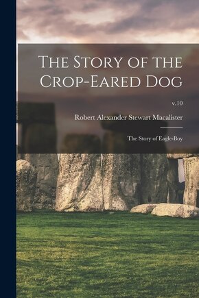 The Story of the Crop-eared Dog; the Story of Eagle-boy; v.10