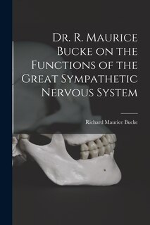 Front cover_Dr. R. Maurice Bucke on the Functions of the Great Sympathetic Nervous System [microform]