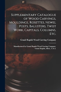 Front cover_Supplementary Catalogue of Wood Carvings, Mouldings, Rosettes, Newel Posts, Balusters, Twist Work, Capitals, Columns, Etc.
