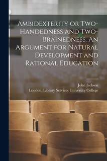Couverture_Ambidexterity or Two-handedness and Two-brainedness. An Argument for Natural Development and Rational Education [electronic Resource]