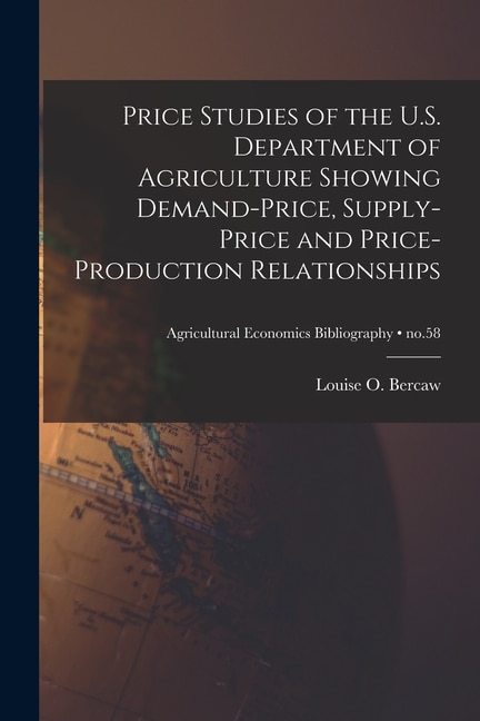 Couverture_Price Studies of the U.S. Department of Agriculture Showing Demand-price, Supply-price and Price-production Relationships; no.58
