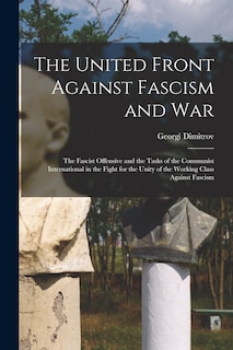 Front cover_The United Front Against Fascism and War; the Fascist Offensive and the Tasks of the Communist International in the Fight for the Unity of the Working Class Against Fascism