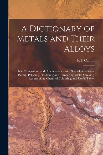 Front cover_A Dictionary of Metals and Their Alloys; Their Composition and Characteristics, With Special Sections on Plating, Polishing, Hardening and Tempering, Metal Spraying, Rustproofing, Chemical Colouring, and Useful Tables