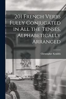 Couverture_201 French Verbs Fully Conjugated in All the Tenses, Alphabetically Arranged