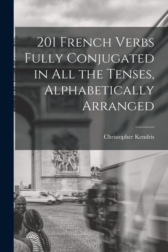 Couverture_201 French Verbs Fully Conjugated in All the Tenses, Alphabetically Arranged